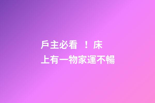 戶主必看！床上有一物家運不暢